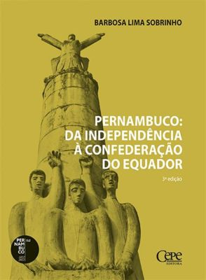 Confederação do Equador: An Uprising Against the Brazilian Empire, Fueled by Coffee and Dreams of Independence